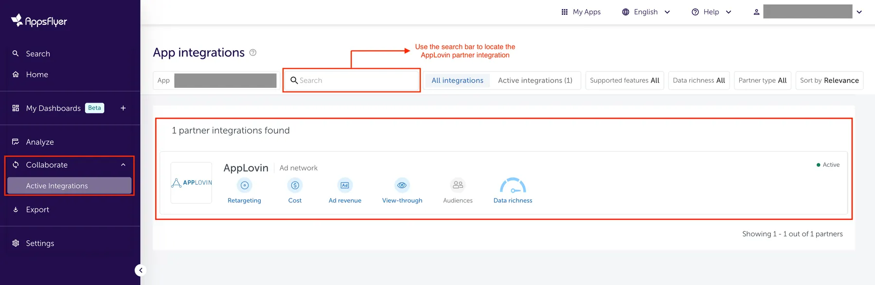 Collaborate > Active Integgrations. App integrations. App name. Search field (Use the search bar to locate the AppLovin partner integration). All Integrations / Active Integrations. Supported features: All. Data richness: All. Partner type: All. Sort by: Relevance. 1 partner integrations found. Axon by AppLovin (Active): Retargeting, Cost, Ad revenue, View-through, Audiences, Data-richness.