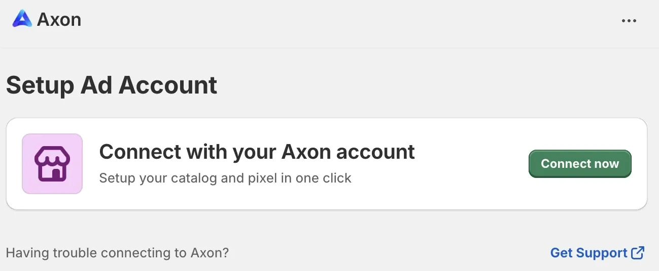 Set Up Ad Account. Connect with your Acon account. Set up your catalog and pixel in one click. Connect now button. Having trouble connecting to Axon? Get Support link.
