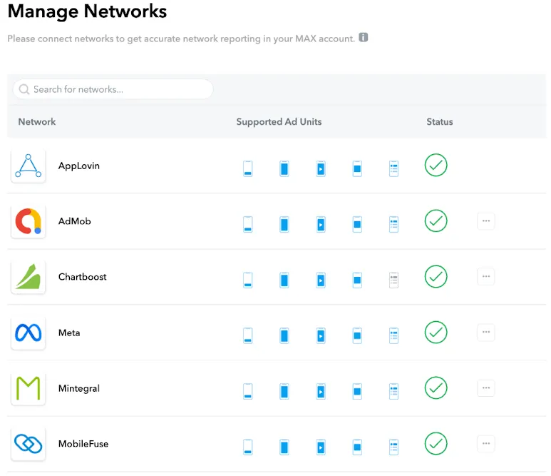 Manage Networks. Please connect networks to get accurate network reporting in your MAX account. Search for networks. Table of networks: Network, Supported Ad Units, Status.