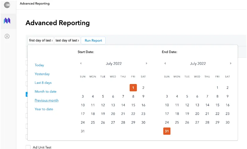 Advanced Reporting. first day of last…, last day of last…, Run Report. Start Date: calendar selector. End Date: calendar selector. Today, Yesterday, Last 8 days, Month to date, Previous month, Year to date. Ad Unit Test.