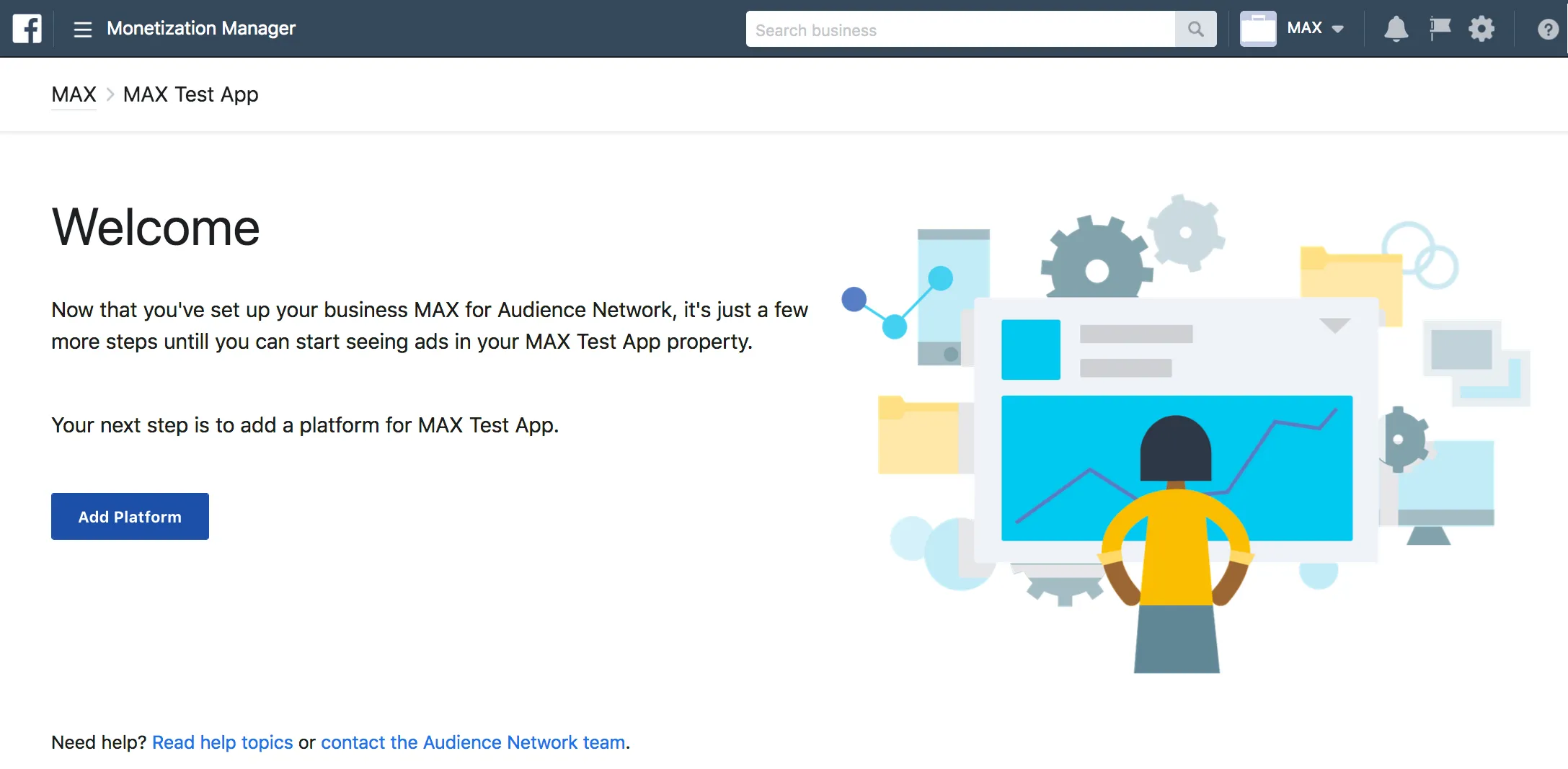 Monetization Manager. Welcome. Now that you’ve set up your business MAX for Audience Network, it’s just a few more steps until you can start seeing ads in your MAX Test App property. Your next step is to add a platform for MAX Test App. Add Platform.