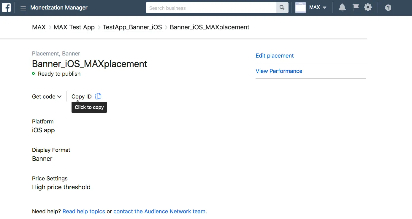Monetization Manager. Placement, Banner. Banner_iOS_MAXplacement. Ready to publish. Edit placement / View Performance. Get code. Copy ID. Platform: iOS app. Display Format: Banner. Price Settings: High price threshold.