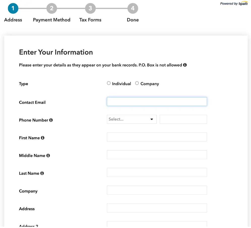 Enter Your Information. Please enter your details as they appear on your bank records. P.O. Box is not allowed. Type radio buttons: Individual / Company. Contact Email input field. Phone Number input field. First Name input field. Middle Name input field. Last Name input field. Company input field. Address input field.