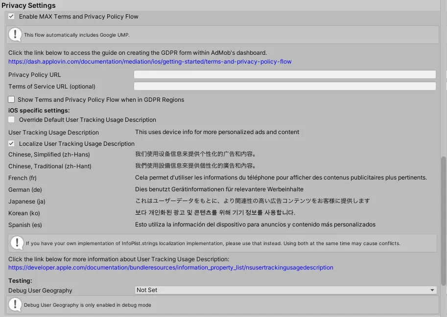 Privacy Settings. Enable Consent Flow. Privacy Policy URL. Terms of Service URL (optional). Override Default User Tracking Usage Description. User Tracking Usage Description. Localize User Tracking Usage Description.